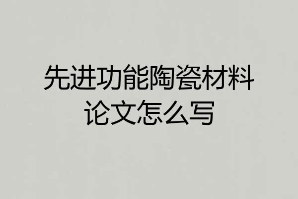 先进功能陶瓷材料论文怎么写
