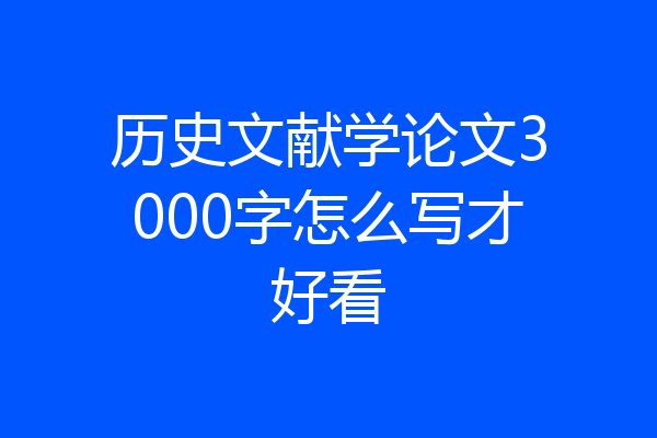 历史文献学论文3000字怎么写才好看
