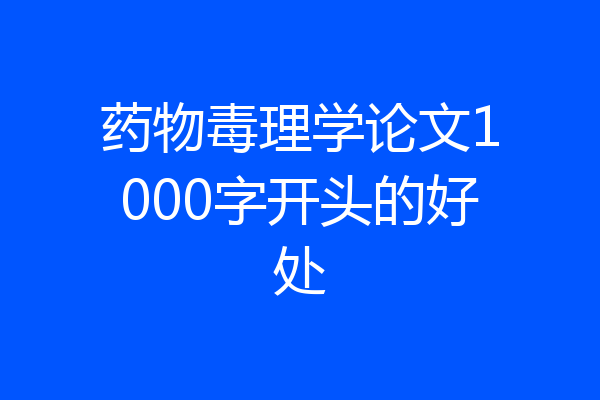 药物毒理学论文1000字开头的好处
