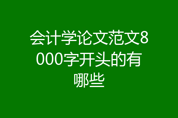 会计学论文范文8000字开头的有哪些