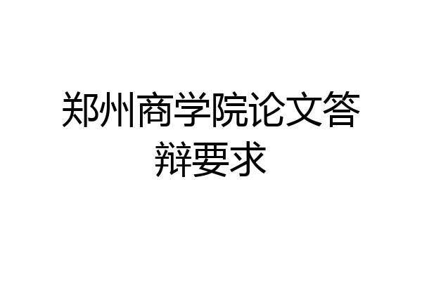 郑州商学院论文答辩要求