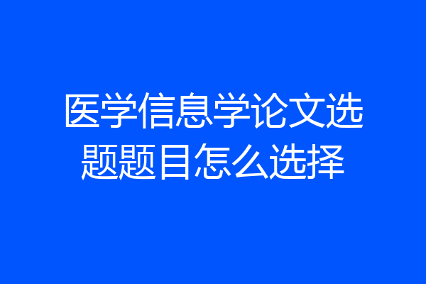 医学信息学论文选题题目怎么选择