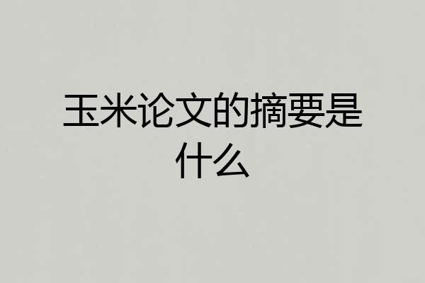 玉米论文的摘要是什么