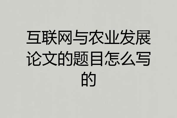互联网与农业发展论文的题目怎么写的