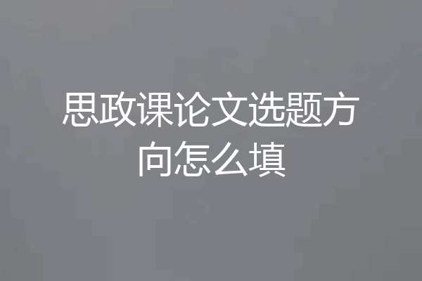 思政课论文选题方向怎么填