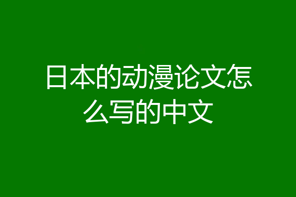日本的动漫论文怎么写的中文