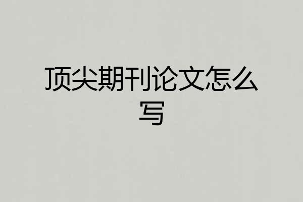 顶尖期刊论文怎么写
