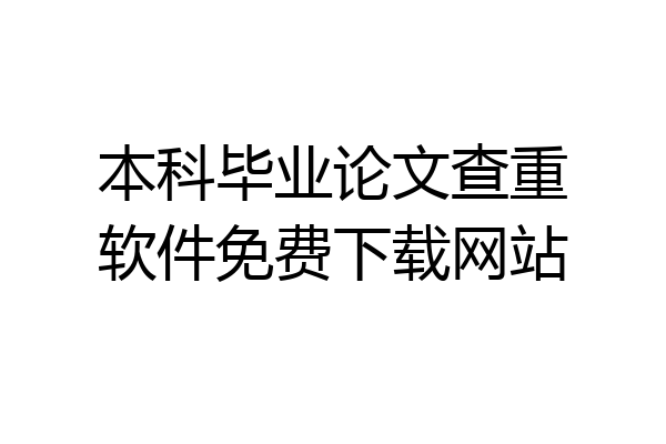 本科毕业论文查重软件免费下载网站