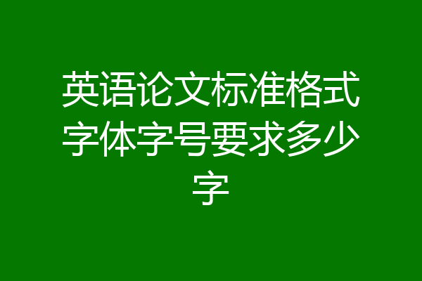 英语论文标准格式字体字号要求多少字