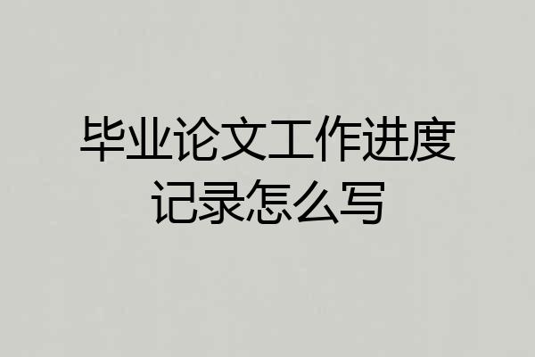 毕业论文工作进度记录怎么写
