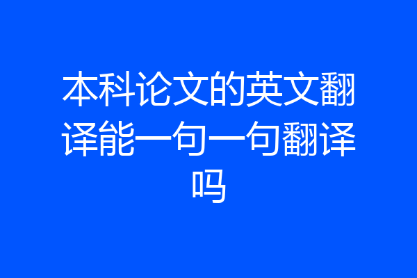 本科论文的英文翻译能一句一句翻译吗