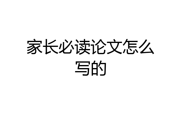 家长必读论文怎么写的