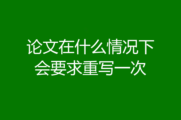 论文在什么情况下会要求重写一次