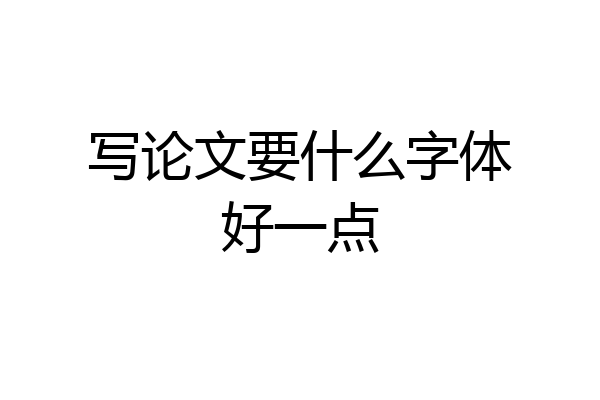 写论文要什么字体好一点