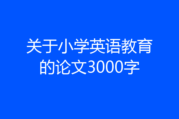 关于小学英语教育的论文3000字
