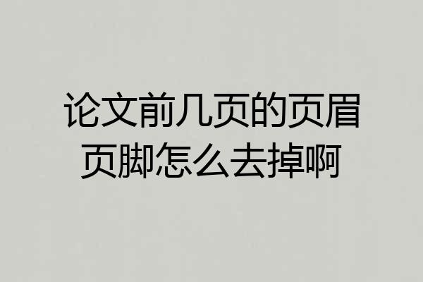 论文前几页的页眉页脚怎么去掉啊