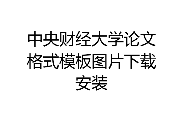 中央财经大学论文格式模板图片下载安装