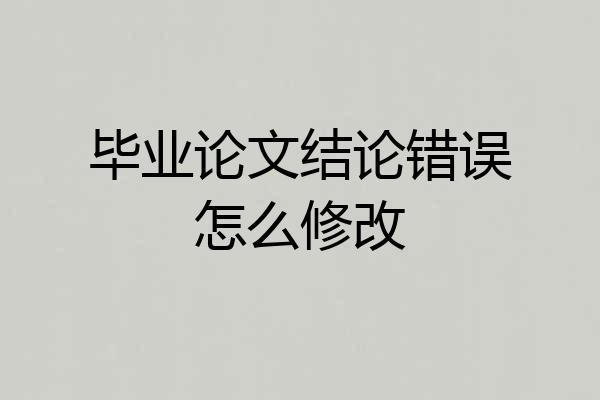 毕业论文结论错误怎么修改