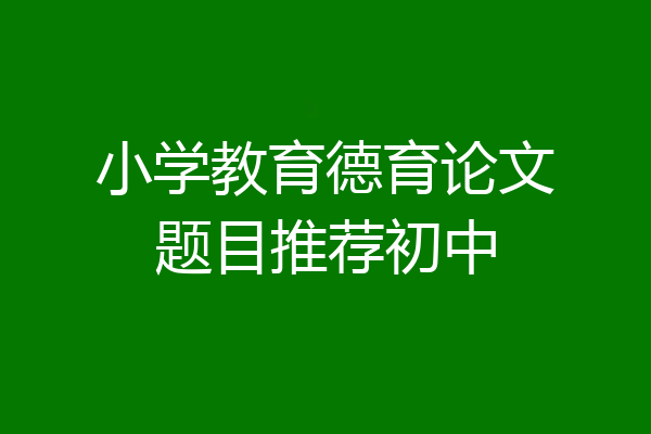 小学教育德育论文题目推荐初中