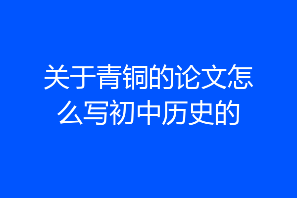 关于青铜的论文怎么写初中历史的