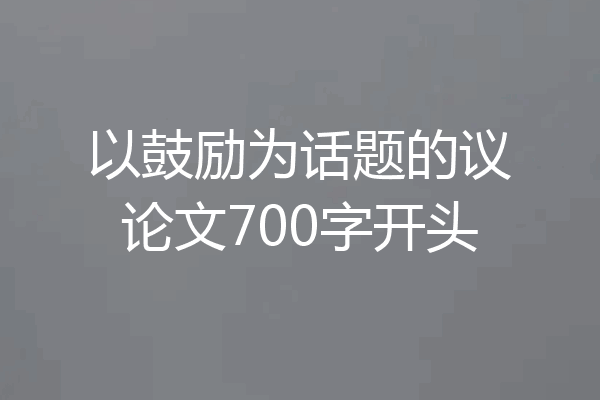 以鼓励为话题的议论文700字开头