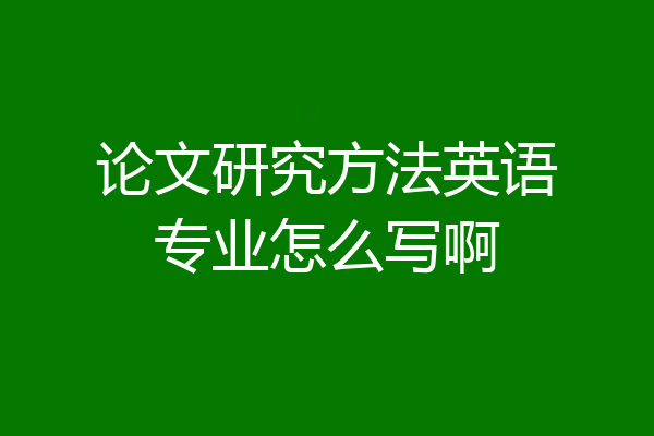 论文研究方法英语专业怎么写啊