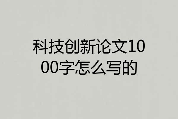 科技创新论文1000字怎么写的