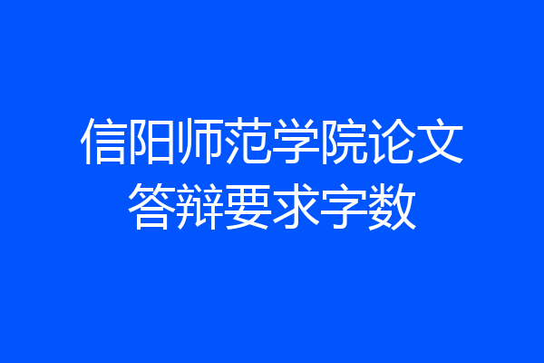 信阳师范学院论文答辩要求字数
