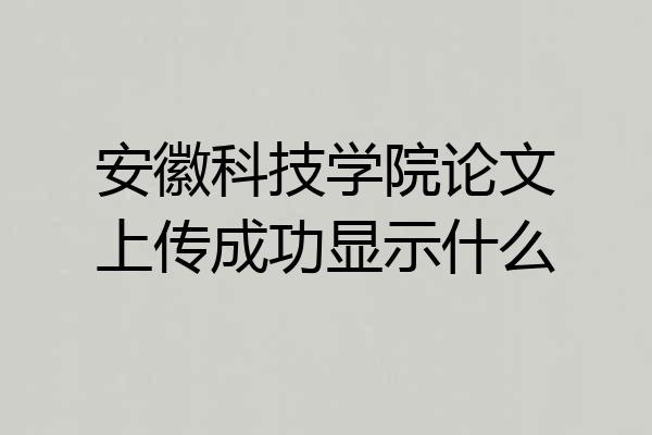 安徽科技学院论文上传成功显示什么