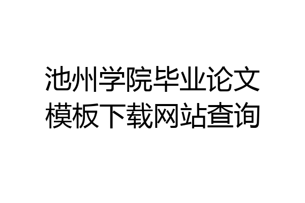 池州学院毕业论文模板下载网站查询