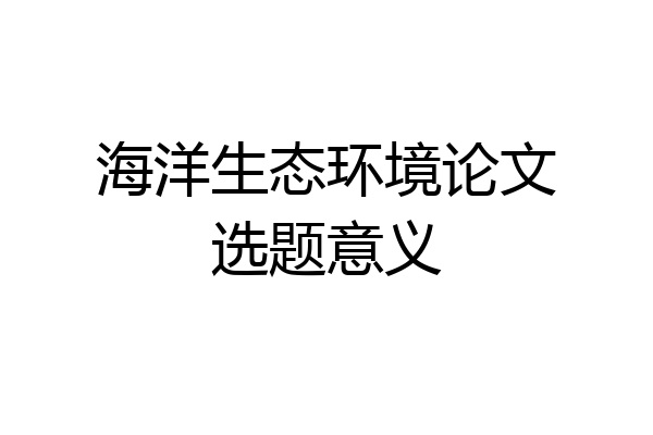 海洋生态环境论文选题意义