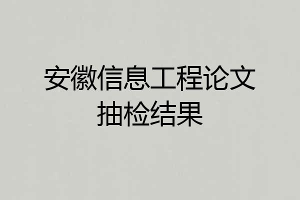 安徽信息工程论文抽检结果