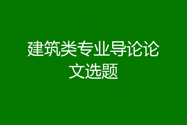 建筑类专业导论论文选题
