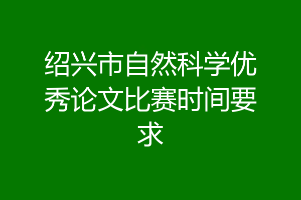 绍兴市自然科学优秀论文比赛时间要求