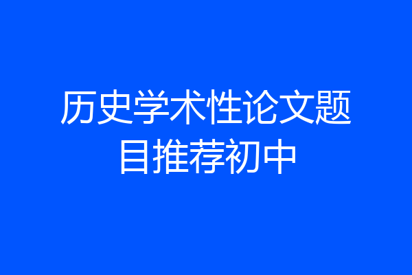 历史学术性论文题目推荐初中