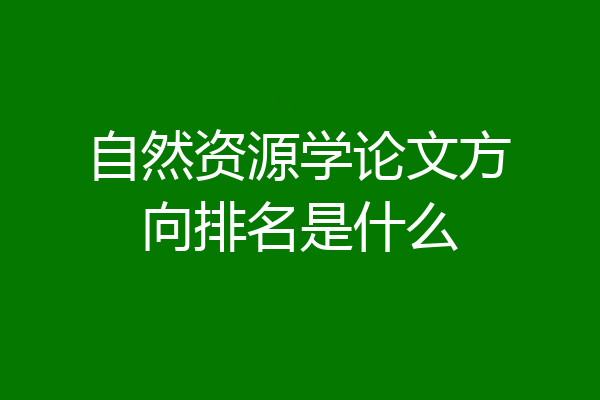 自然资源学论文方向排名是什么