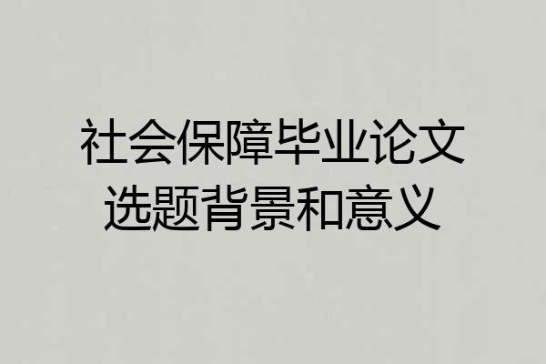 社会保障毕业论文选题背景和意义