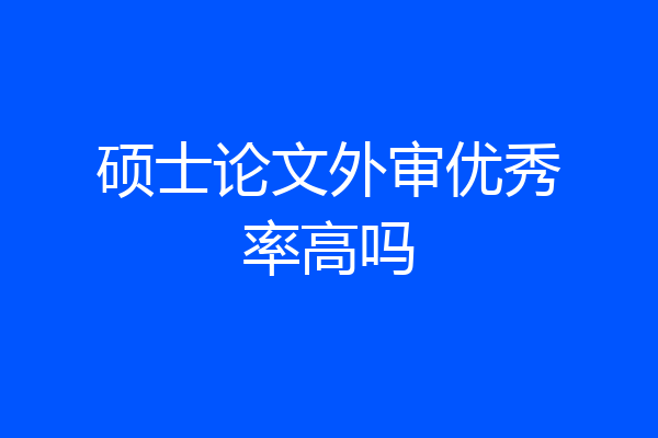 硕士论文外审优秀率高吗