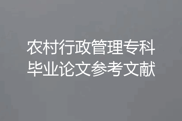 农村行政管理专科毕业论文参考文献