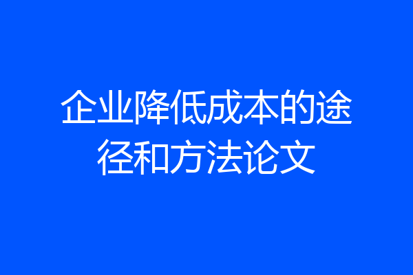 企业降低成本的途径和方法论文