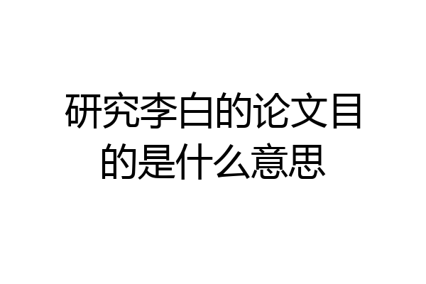 研究李白的论文目的是什么意思