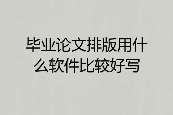 毕业论文排版用什么软件比较好写