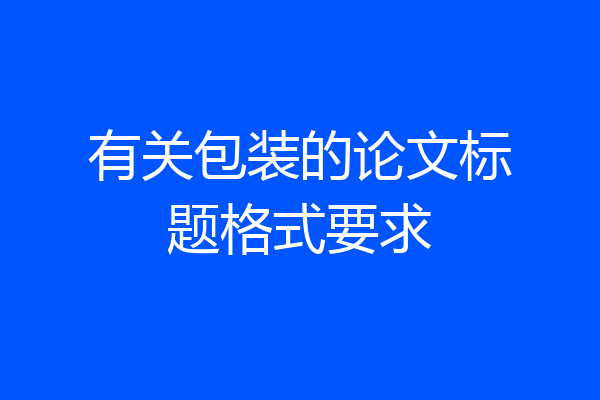 有关包装的论文标题格式要求