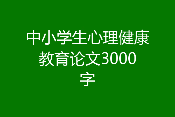 中小学生心理健康教育论文3000字