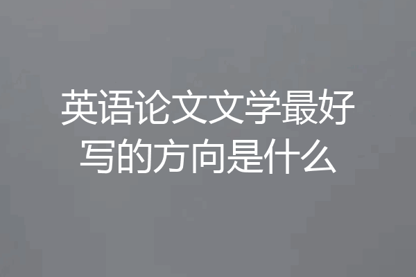 英语论文文学最好写的方向是什么