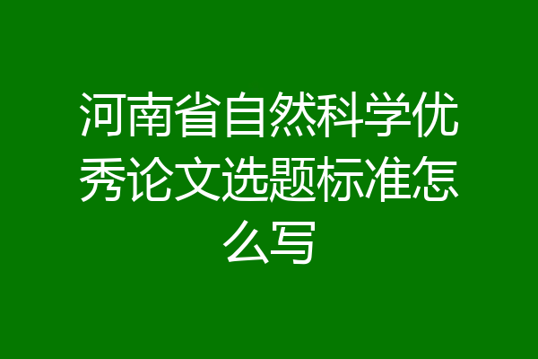 河南省自然科学优秀论文选题标准怎么写