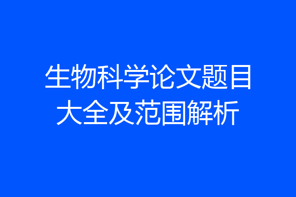 生物科学论文题目大全及范围解析