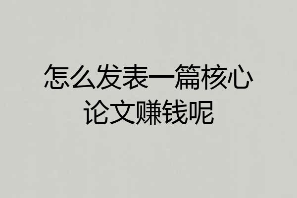 怎么发表一篇核心论文赚钱呢