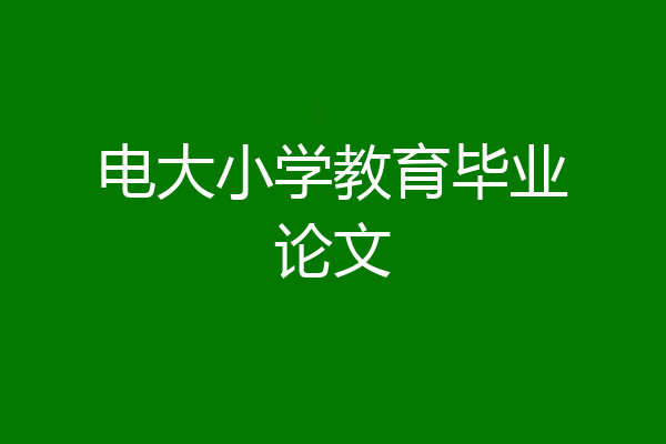 电大小学教育毕业论文