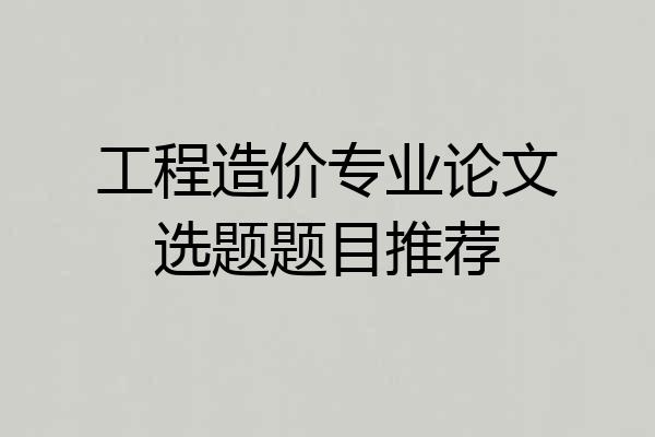 工程造价专业论文选题题目推荐